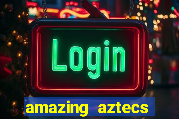 amazing aztecs casino slot