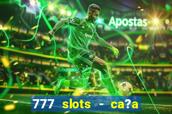 777 slots - ca?a níquel grátis