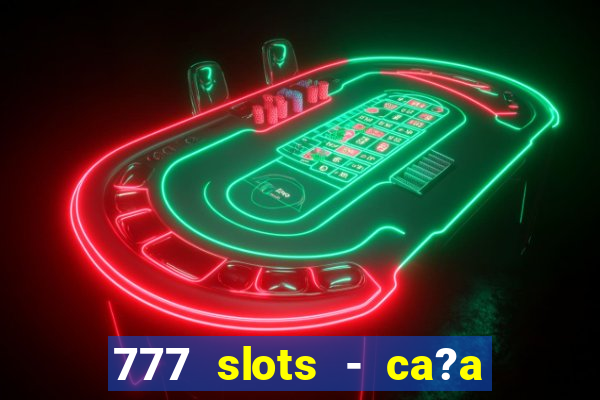 777 slots - ca?a níquel grátis