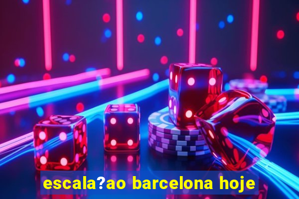 escala?ao barcelona hoje