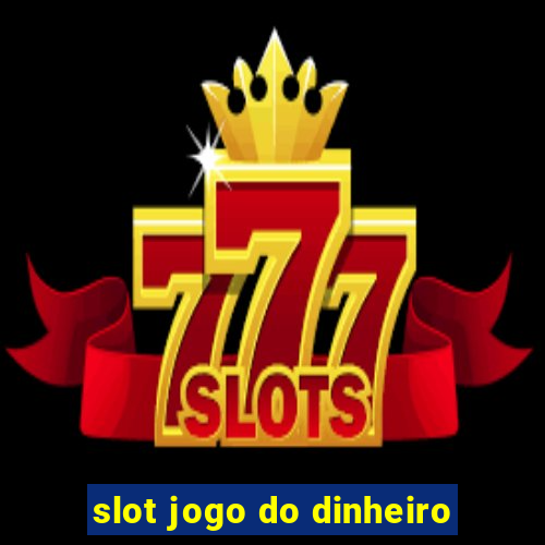 slot jogo do dinheiro