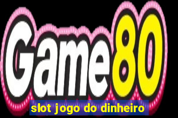 slot jogo do dinheiro