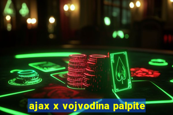 ajax x vojvodina palpite