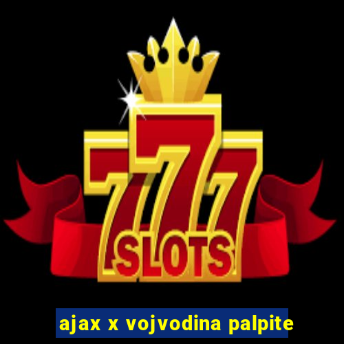 ajax x vojvodina palpite