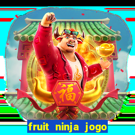 fruit ninja jogo de aposta