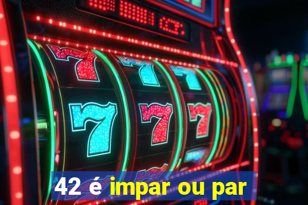 42 é impar ou par