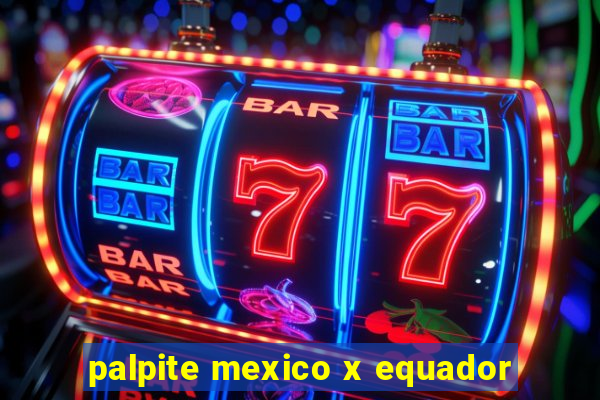 palpite mexico x equador