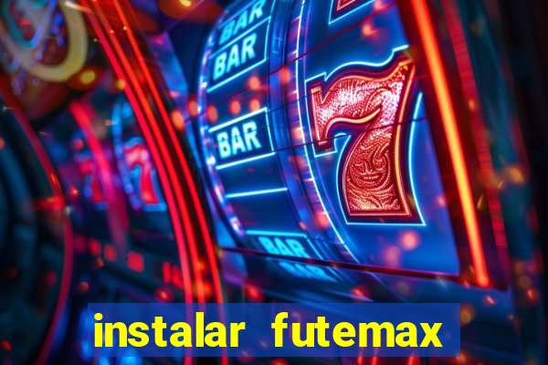 instalar futemax futebol ao vivo