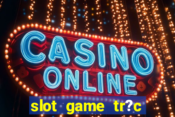 slot game tr?c tuy?n 868h