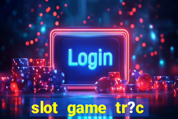 slot game tr?c tuy?n 868h