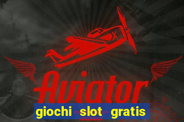 giochi slot gratis senza scaricare