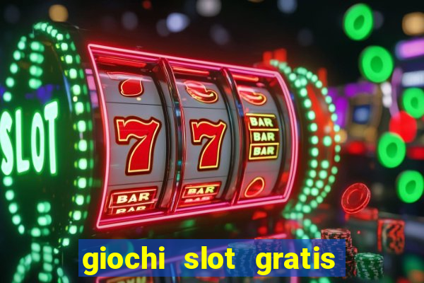 giochi slot gratis senza scaricare