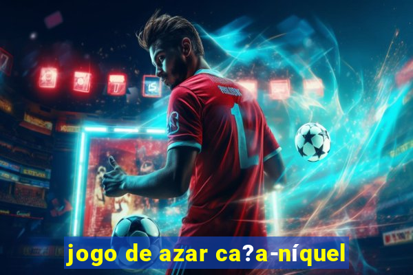 jogo de azar ca?a-níquel