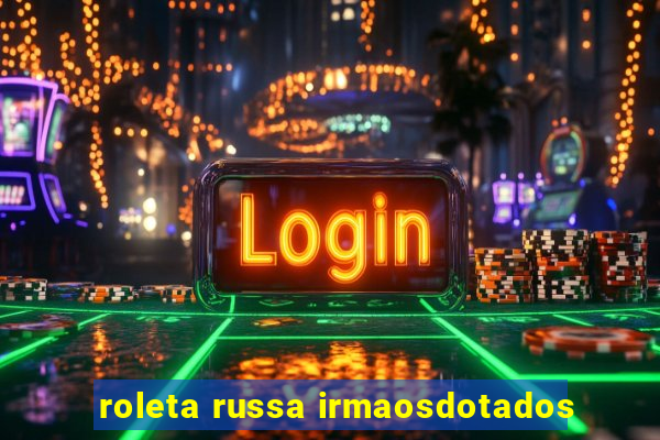 roleta russa irmaosdotados