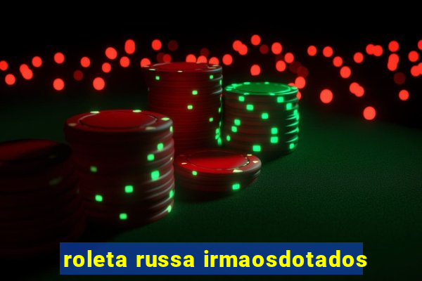 roleta russa irmaosdotados