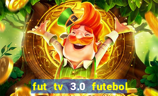 fut tv 3.0 futebol ao vivo