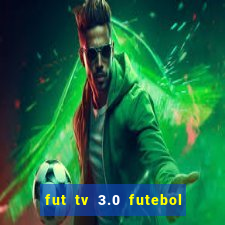 fut tv 3.0 futebol ao vivo