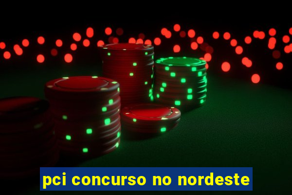 pci concurso no nordeste