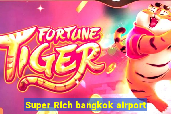 Super Rich bangkok airport