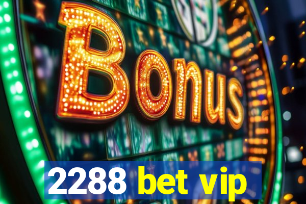 2288 bet vip