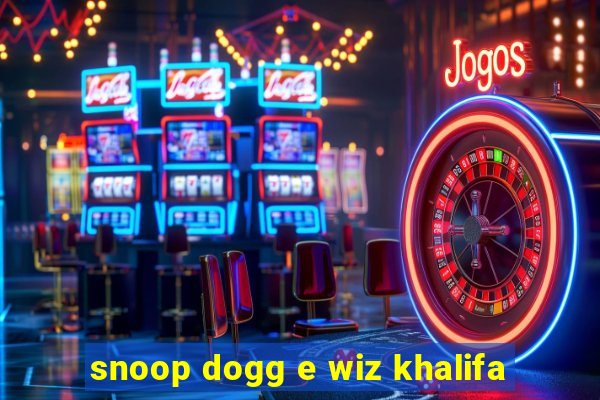 snoop dogg e wiz khalifa