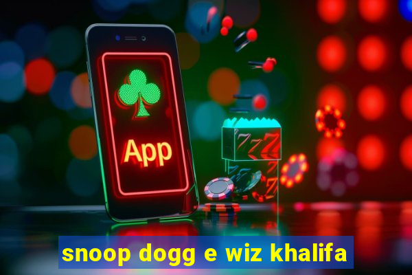 snoop dogg e wiz khalifa