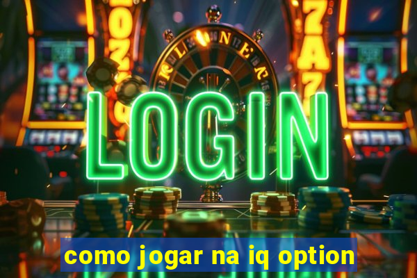 como jogar na iq option