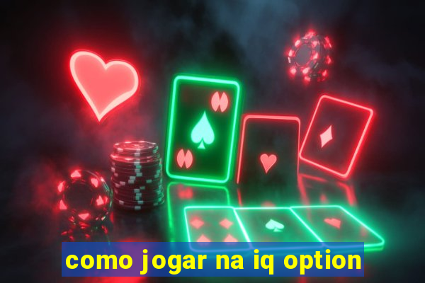 como jogar na iq option