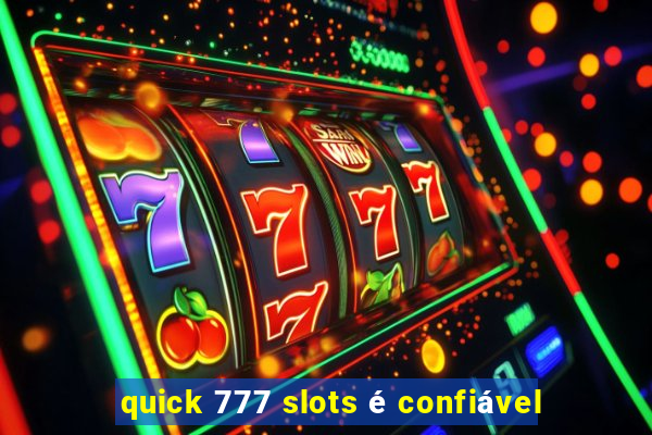 quick 777 slots é confiável