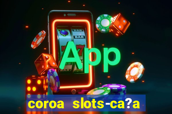 coroa slots-ca?a níqueis 777