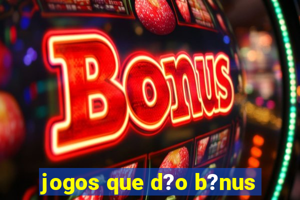 jogos que d?o b?nus