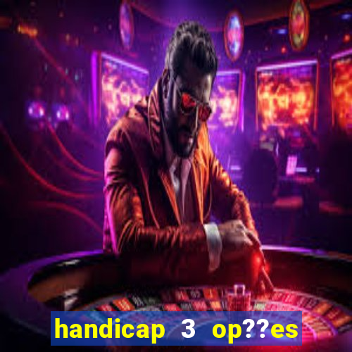 handicap 3 op??es - 3