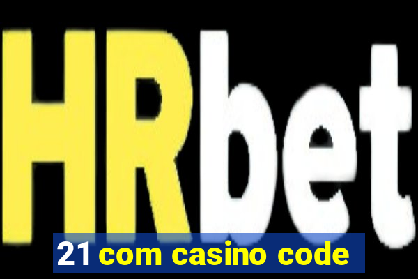 21 com casino code