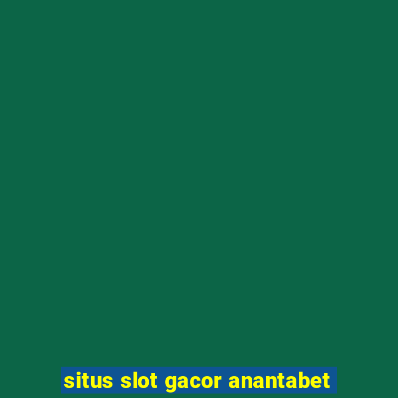 situs slot gacor anantabet