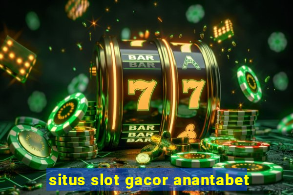 situs slot gacor anantabet