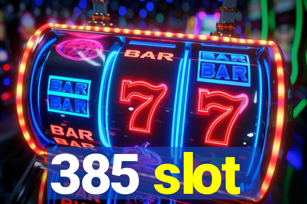 385 slot