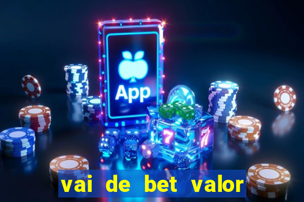 vai de bet valor mínimo de depósito