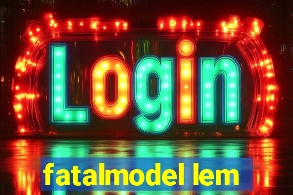 fatalmodel lem