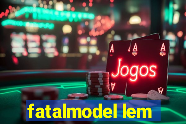 fatalmodel lem