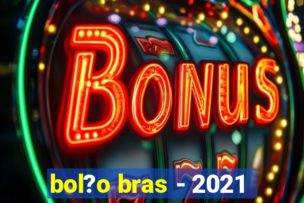 bol?o bras - 2021