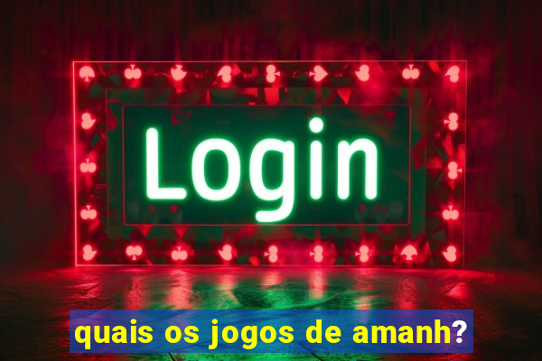 quais os jogos de amanh?