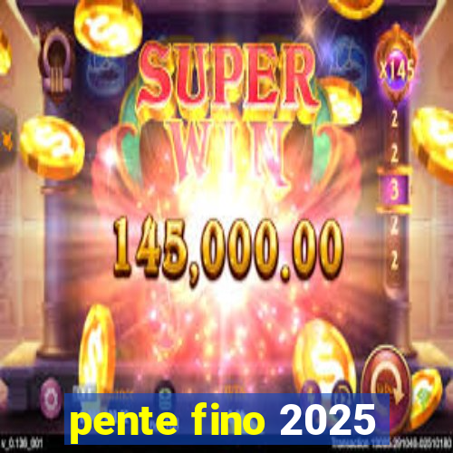 pente fino 2025