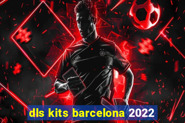 dls kits barcelona 2022