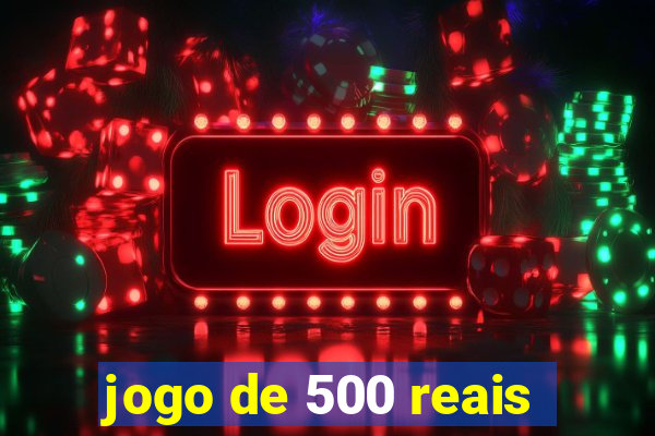 jogo de 500 reais