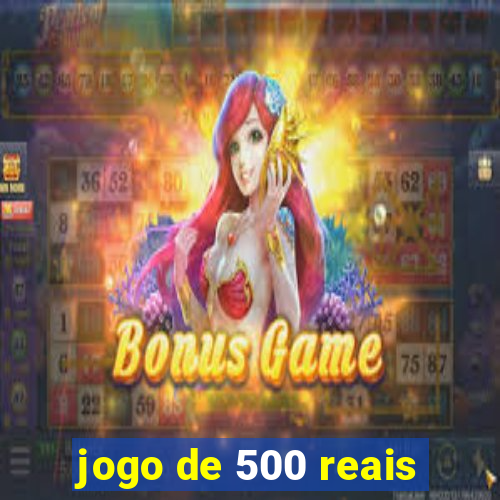 jogo de 500 reais