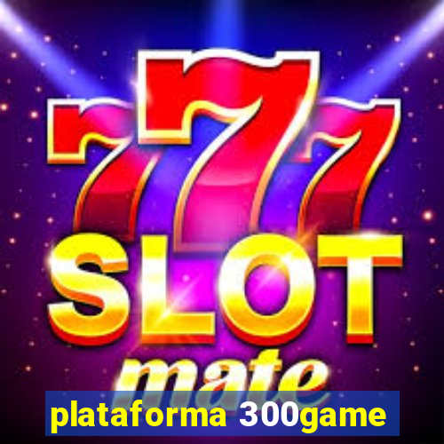 plataforma 300game