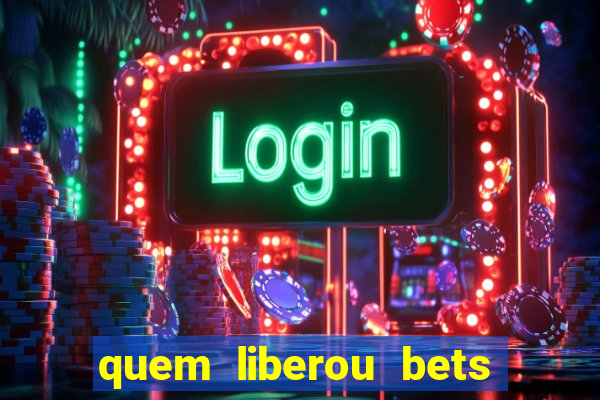 quem liberou bets no brasil