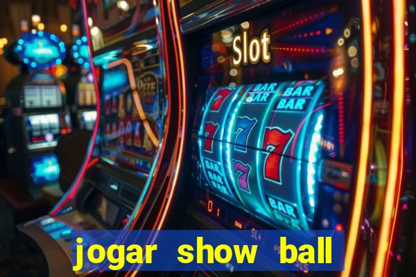 jogar show ball valendo dinheiro