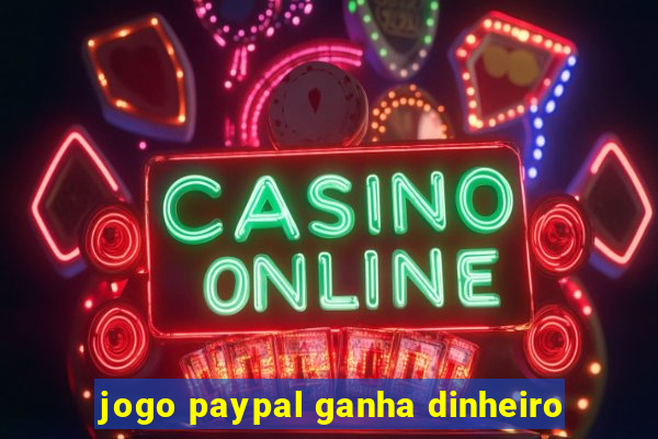 jogo paypal ganha dinheiro