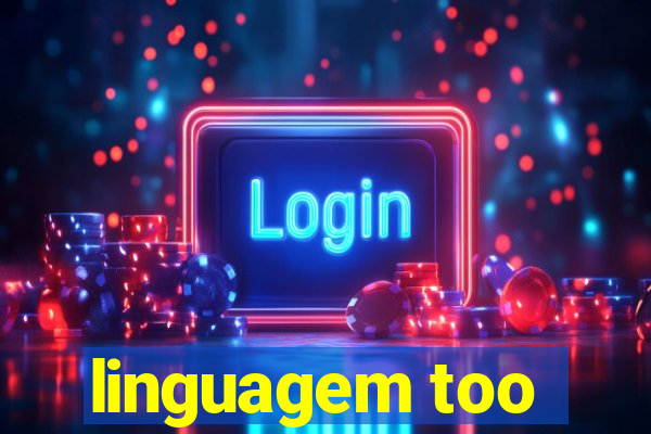 linguagem too